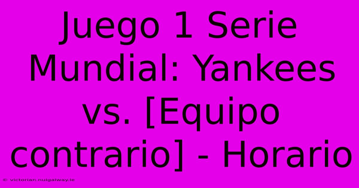 Juego 1 Serie Mundial: Yankees Vs. [Equipo Contrario] - Horario