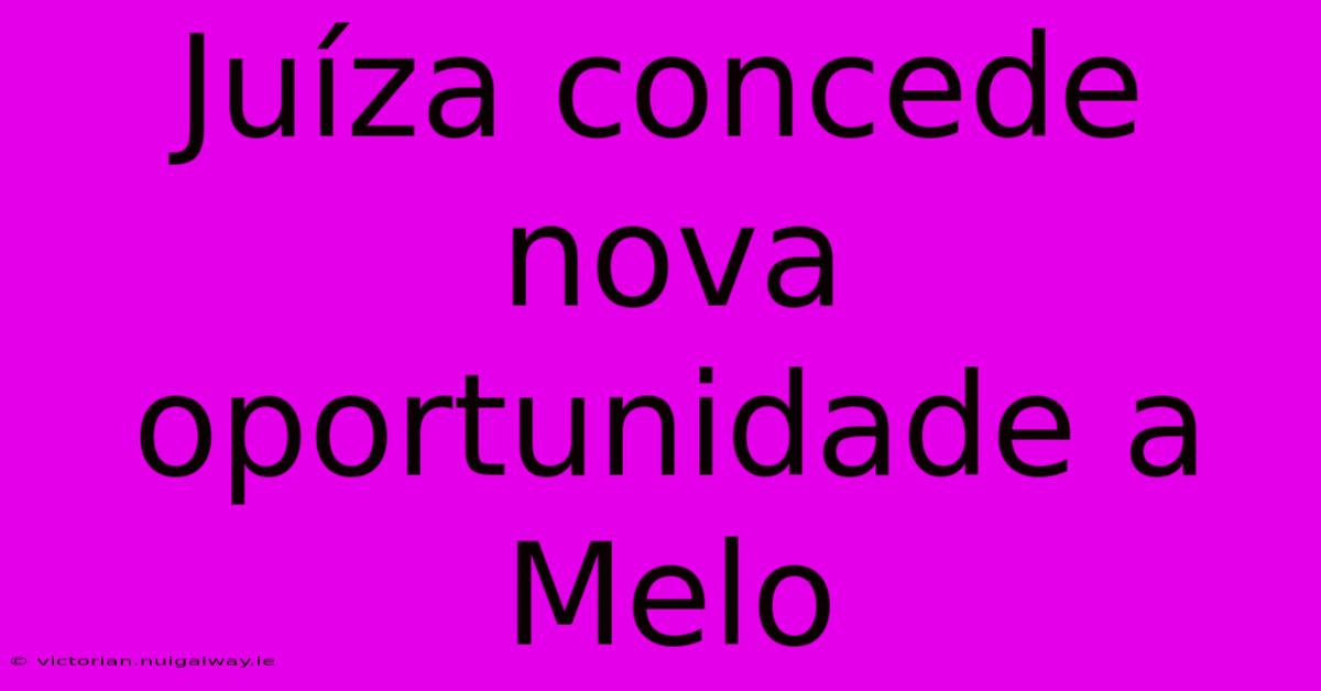 Juíza Concede Nova Oportunidade A Melo