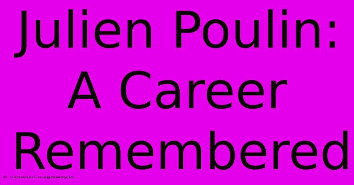 Julien Poulin: A Career Remembered