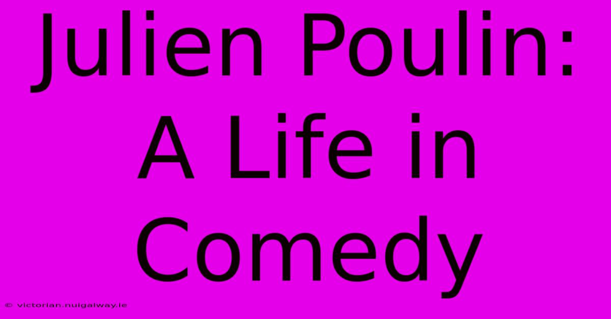 Julien Poulin: A Life In Comedy