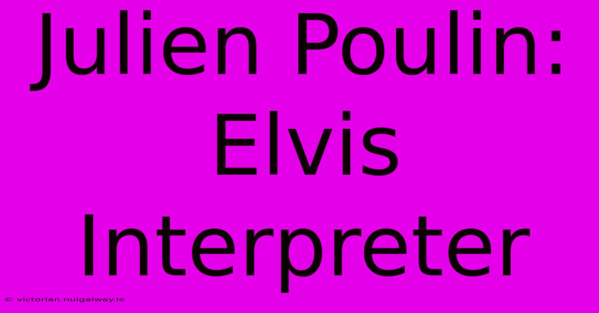 Julien Poulin: Elvis Interpreter