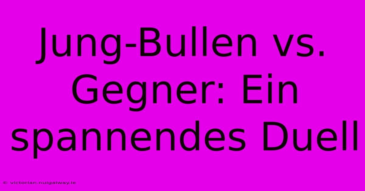 Jung-Bullen Vs. Gegner: Ein Spannendes Duell