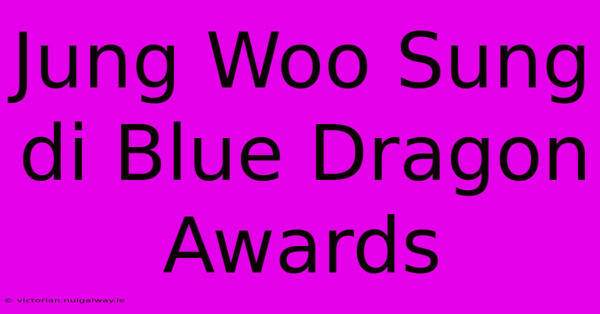 Jung Woo Sung Di Blue Dragon Awards