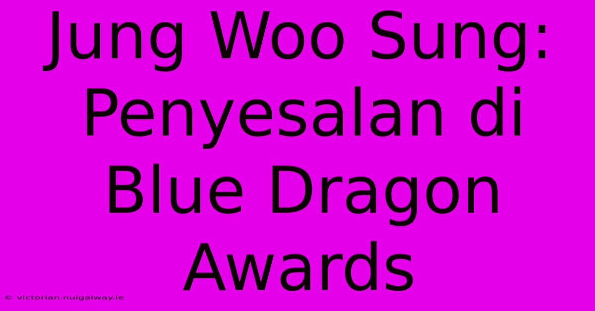 Jung Woo Sung:  Penyesalan Di Blue Dragon Awards