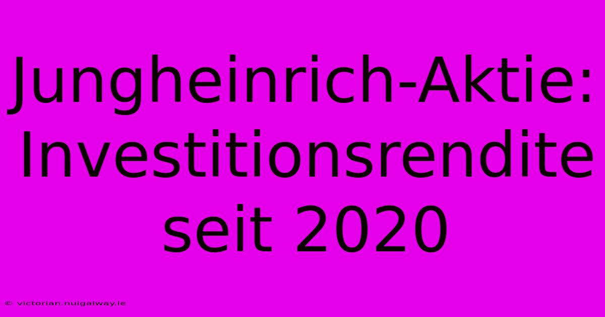 Jungheinrich-Aktie: Investitionsrendite Seit 2020