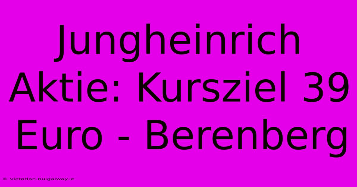 Jungheinrich Aktie: Kursziel 39 Euro - Berenberg