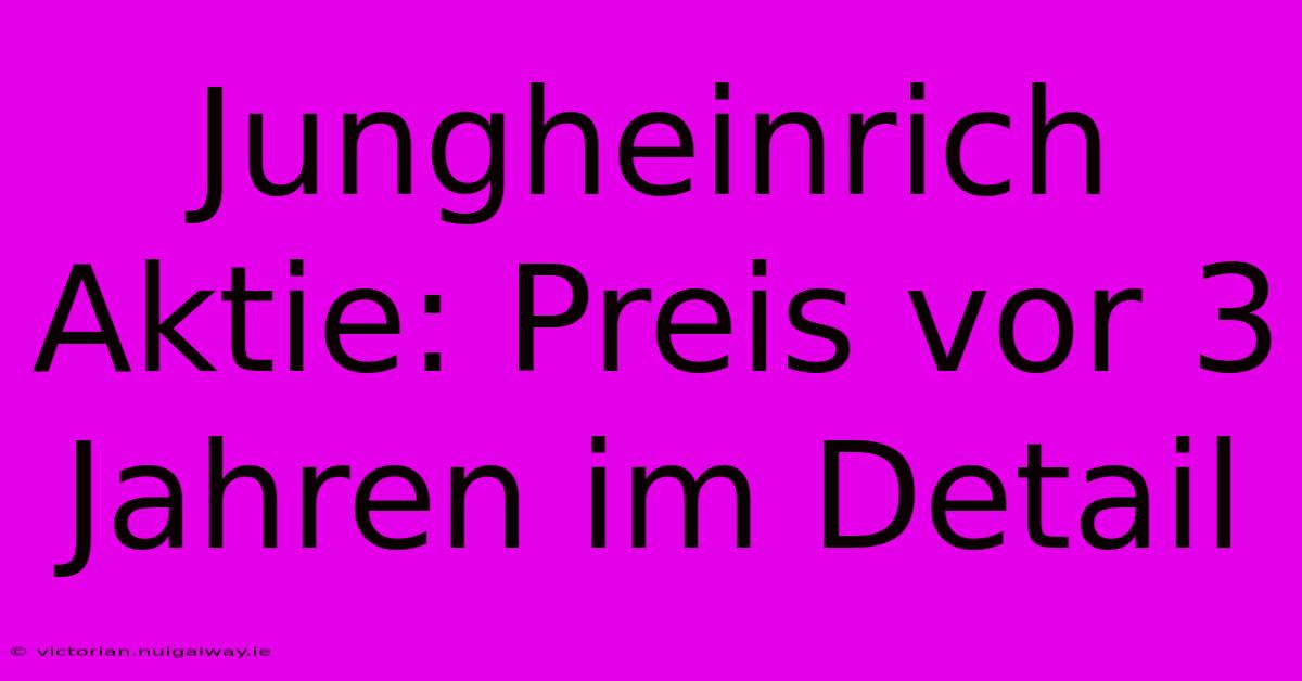 Jungheinrich Aktie: Preis Vor 3 Jahren Im Detail