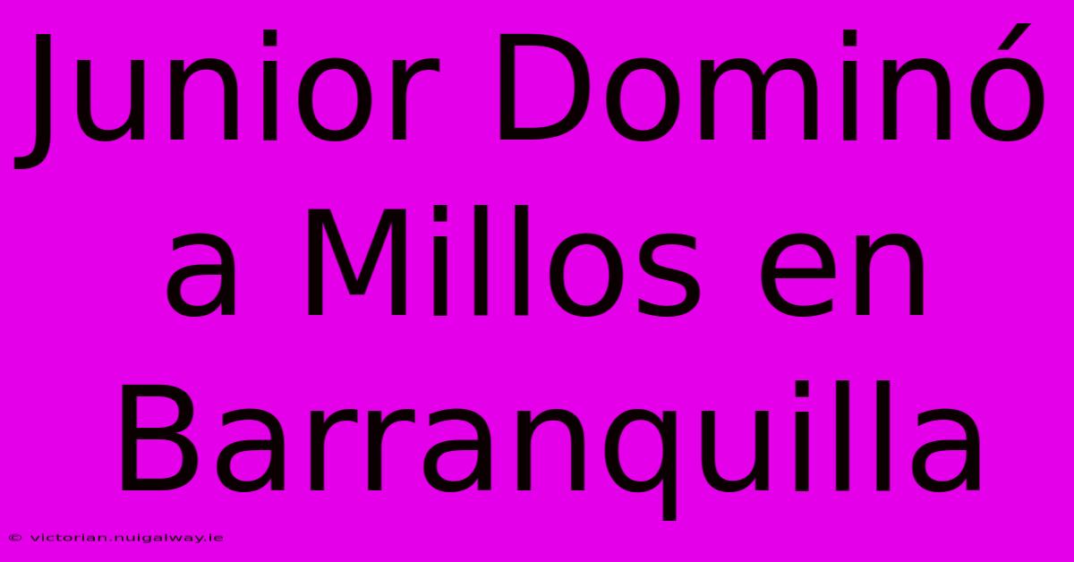 Junior Dominó A Millos En Barranquilla