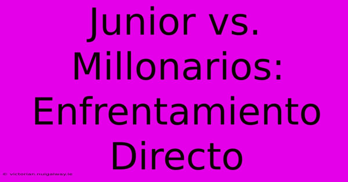 Junior Vs. Millonarios: Enfrentamiento Directo 