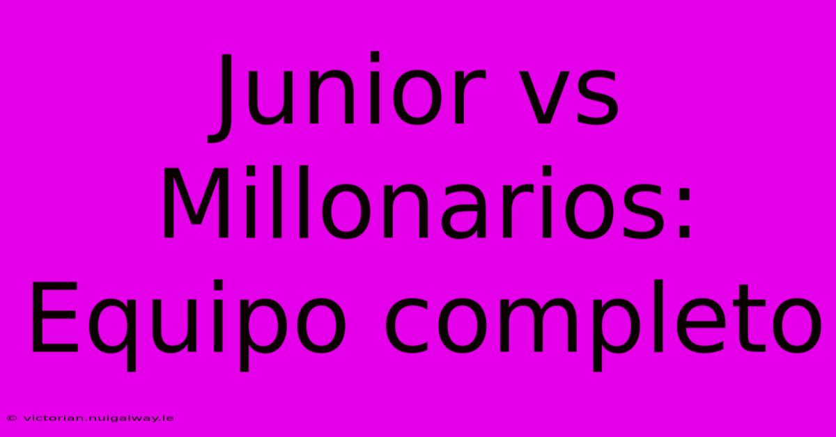 Junior Vs Millonarios: Equipo Completo