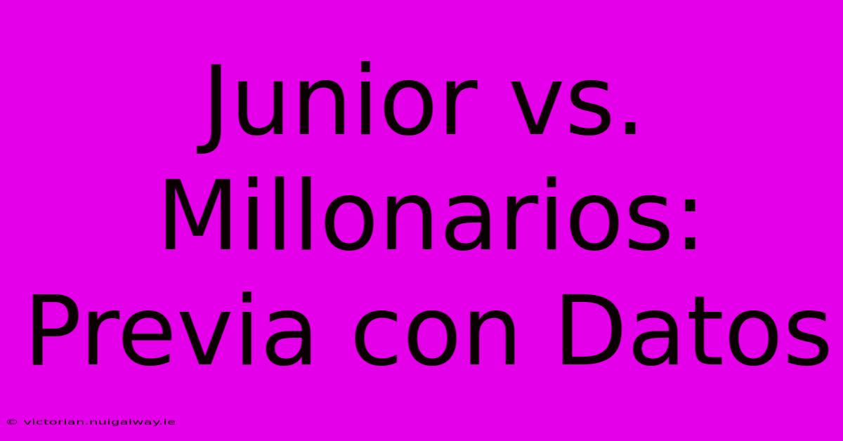 Junior Vs. Millonarios: Previa Con Datos