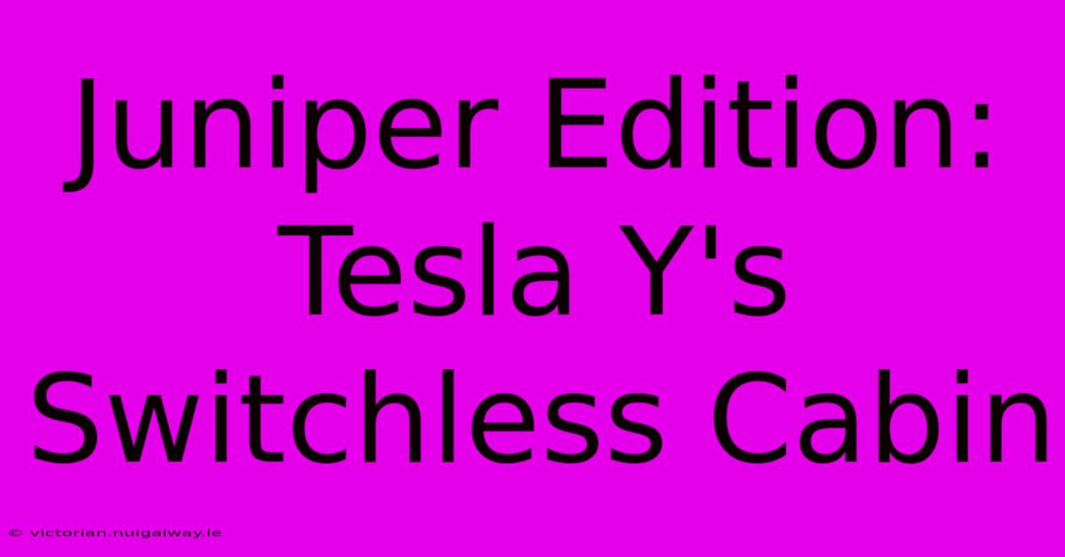 Juniper Edition: Tesla Y's Switchless Cabin