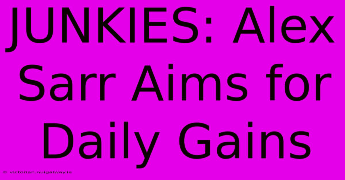 JUNKIES: Alex Sarr Aims For Daily Gains