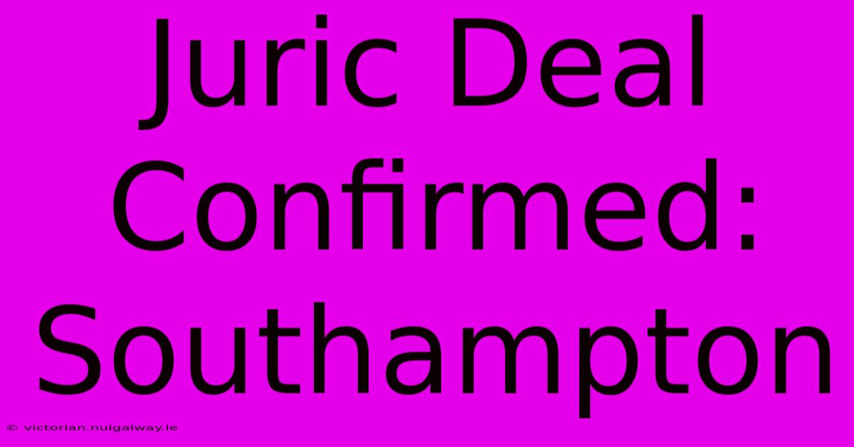 Juric Deal Confirmed: Southampton