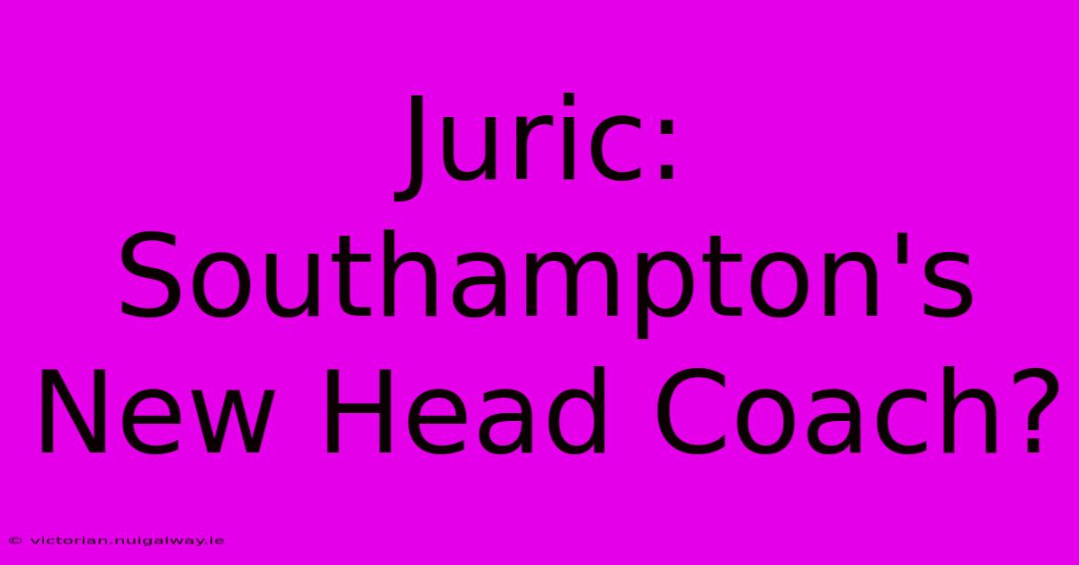 Juric: Southampton's New Head Coach?