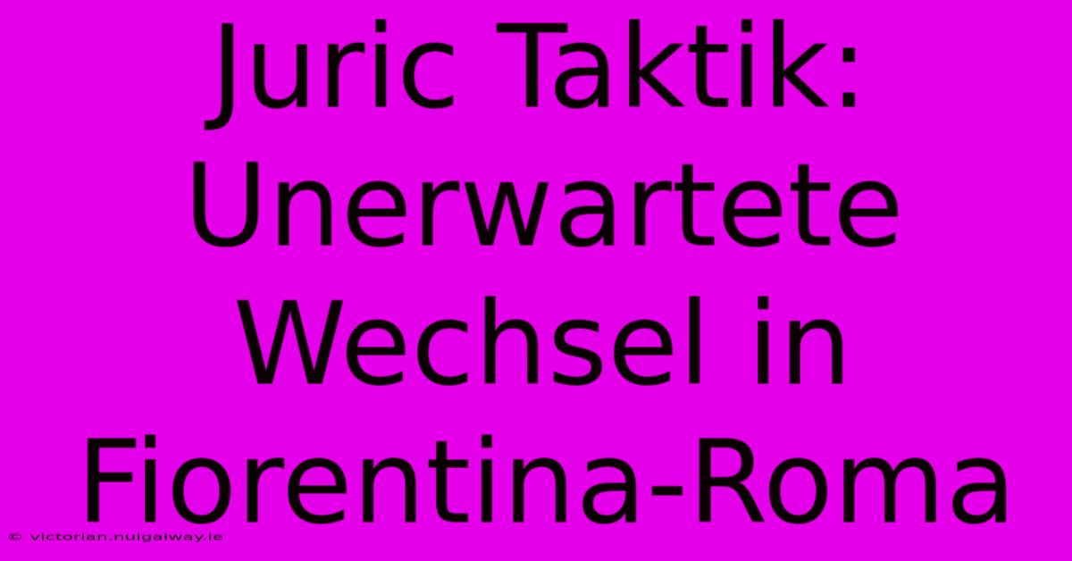 Juric Taktik: Unerwartete Wechsel In Fiorentina-Roma