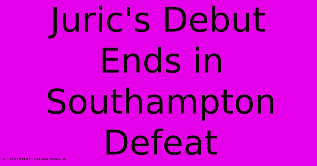 Juric's Debut Ends In Southampton Defeat