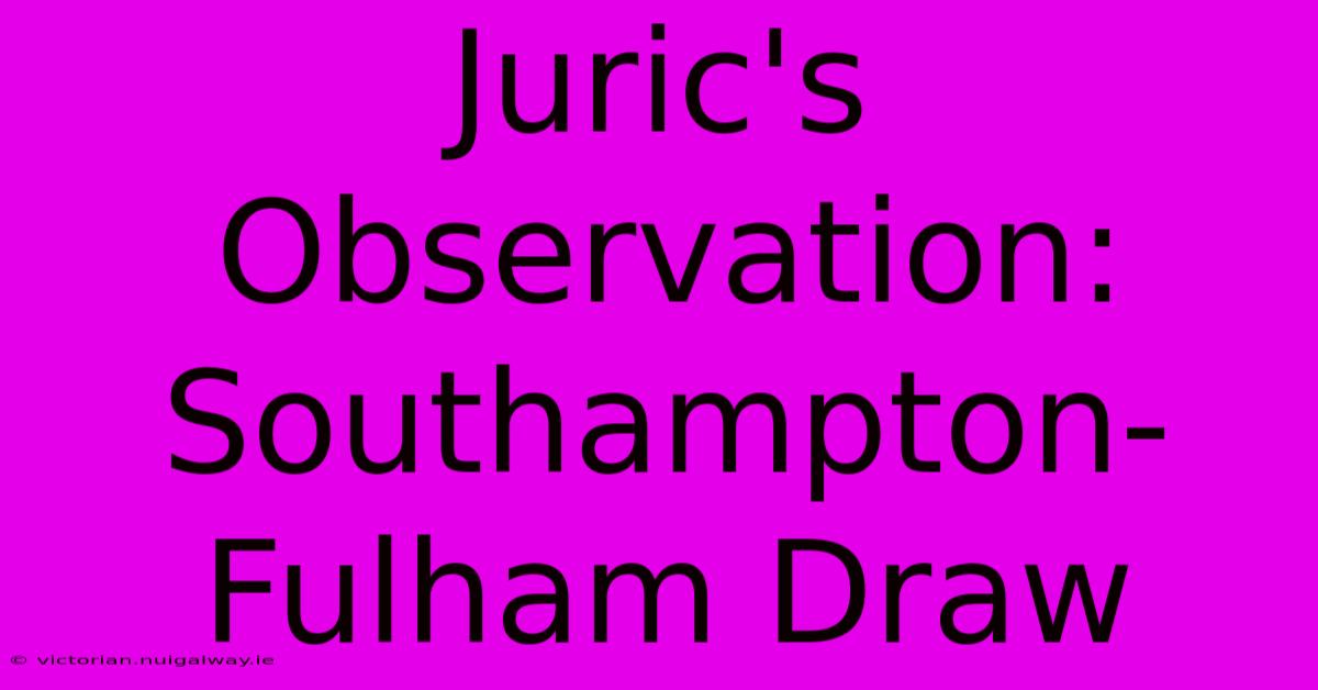 Juric's Observation: Southampton-Fulham Draw