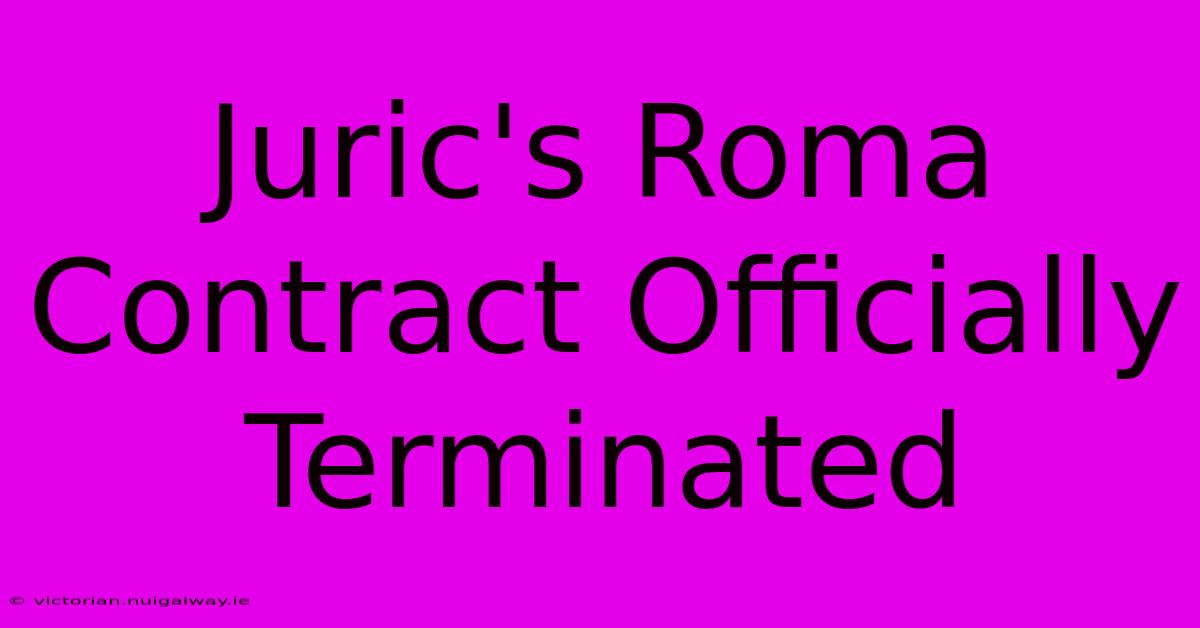 Juric's Roma Contract Officially Terminated