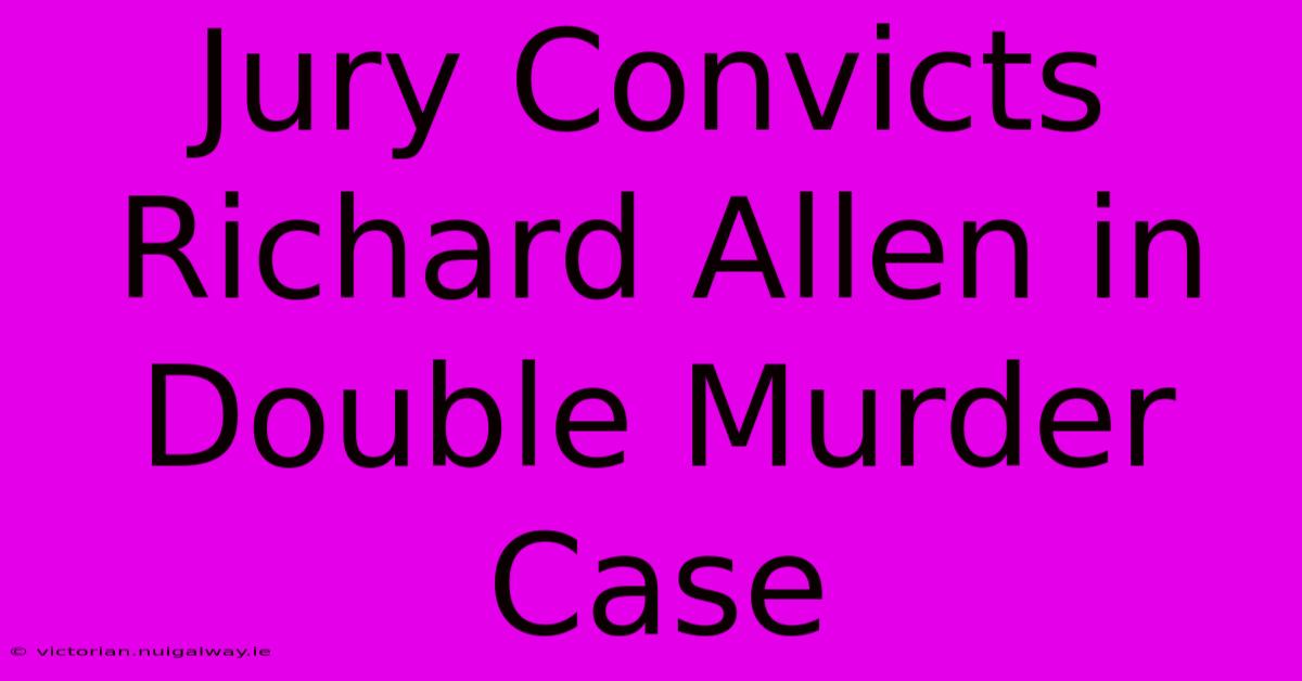 Jury Convicts Richard Allen In Double Murder Case