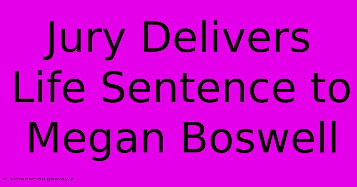 Jury Delivers Life Sentence To Megan Boswell