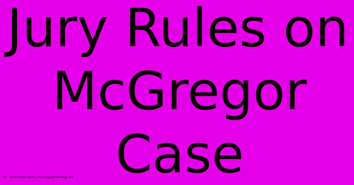 Jury Rules On McGregor Case