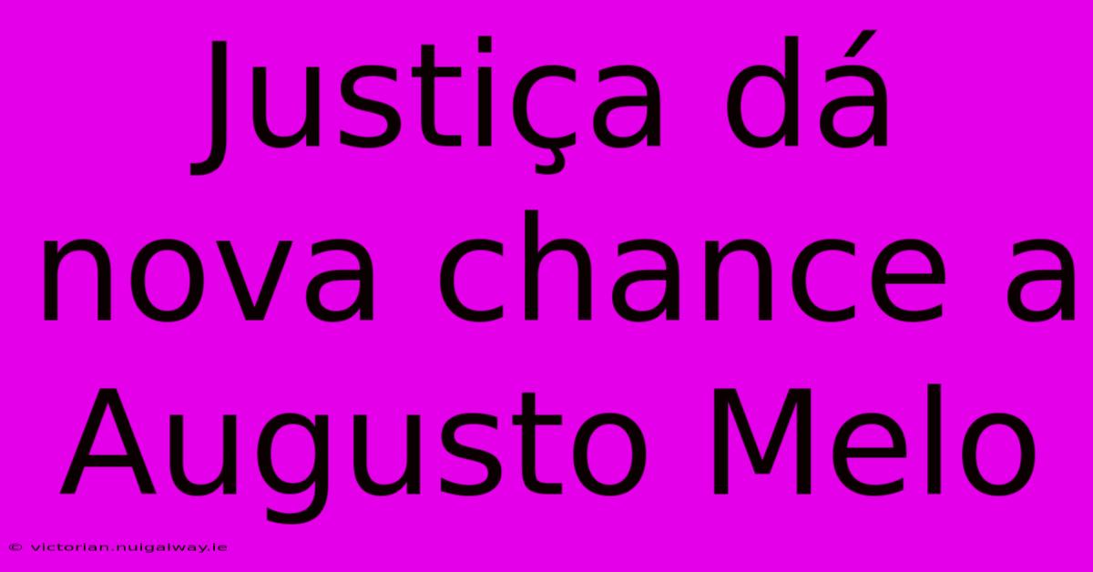 Justiça Dá Nova Chance A Augusto Melo