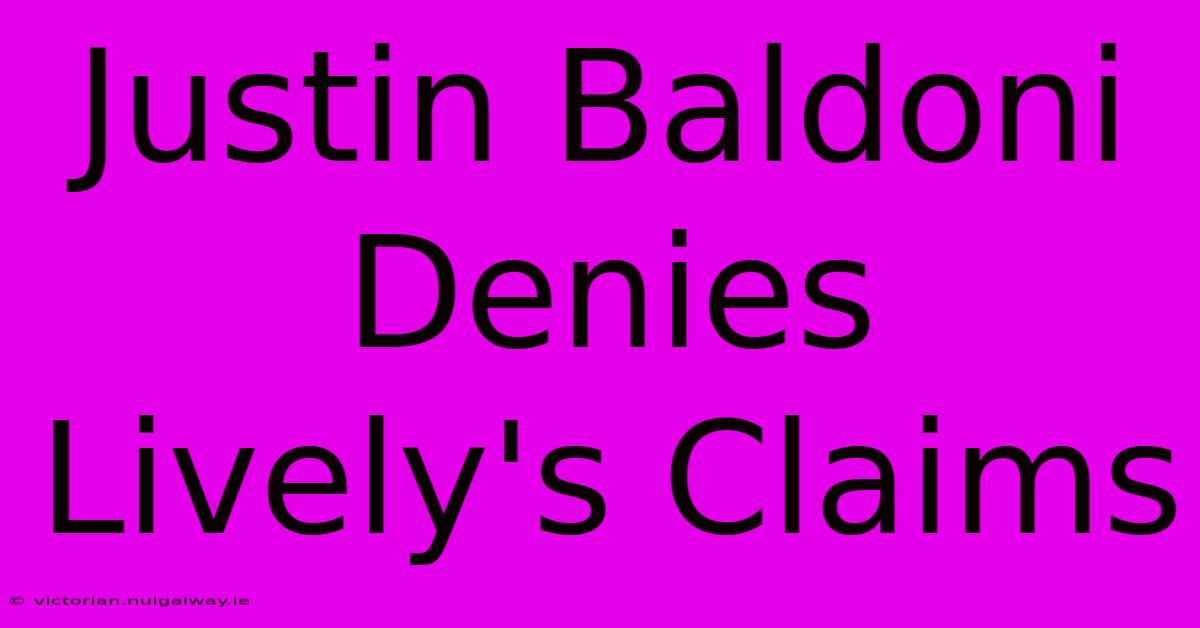 Justin Baldoni Denies Lively's Claims