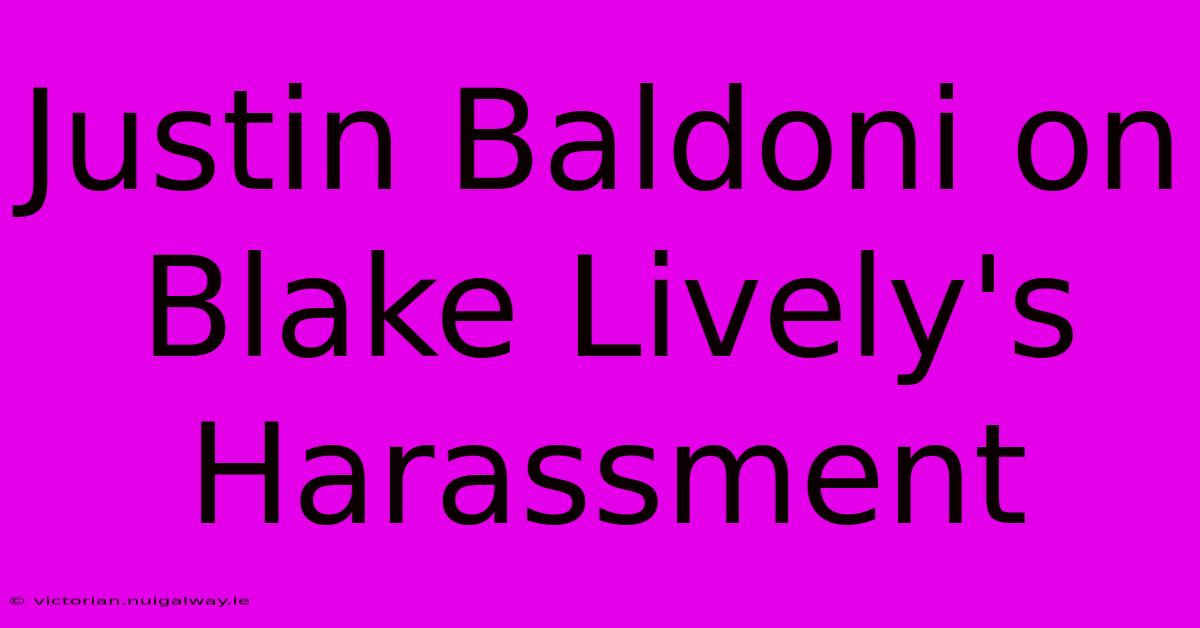 Justin Baldoni On Blake Lively's Harassment