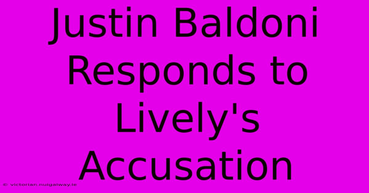 Justin Baldoni Responds To Lively's Accusation