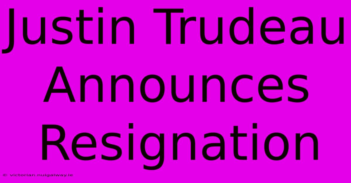 Justin Trudeau Announces Resignation