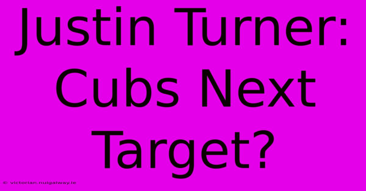 Justin Turner: Cubs Next Target?