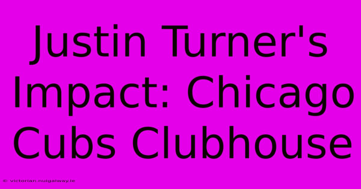 Justin Turner's Impact: Chicago Cubs Clubhouse