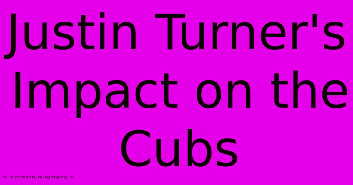 Justin Turner's Impact On The Cubs