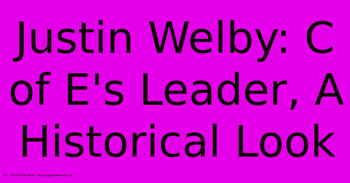 Justin Welby: C Of E's Leader, A Historical Look