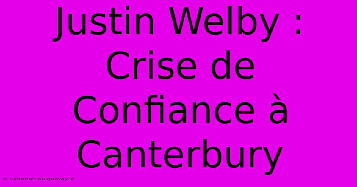 Justin Welby : Crise De Confiance À Canterbury 