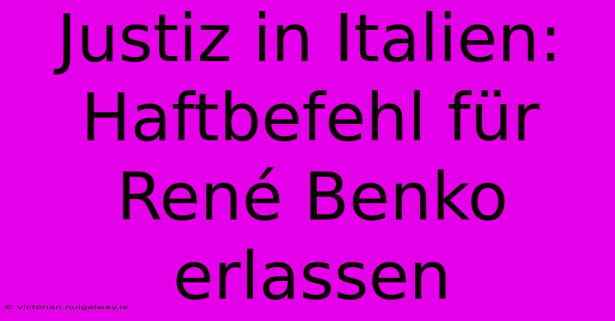 Justiz In Italien: Haftbefehl Für René Benko Erlassen