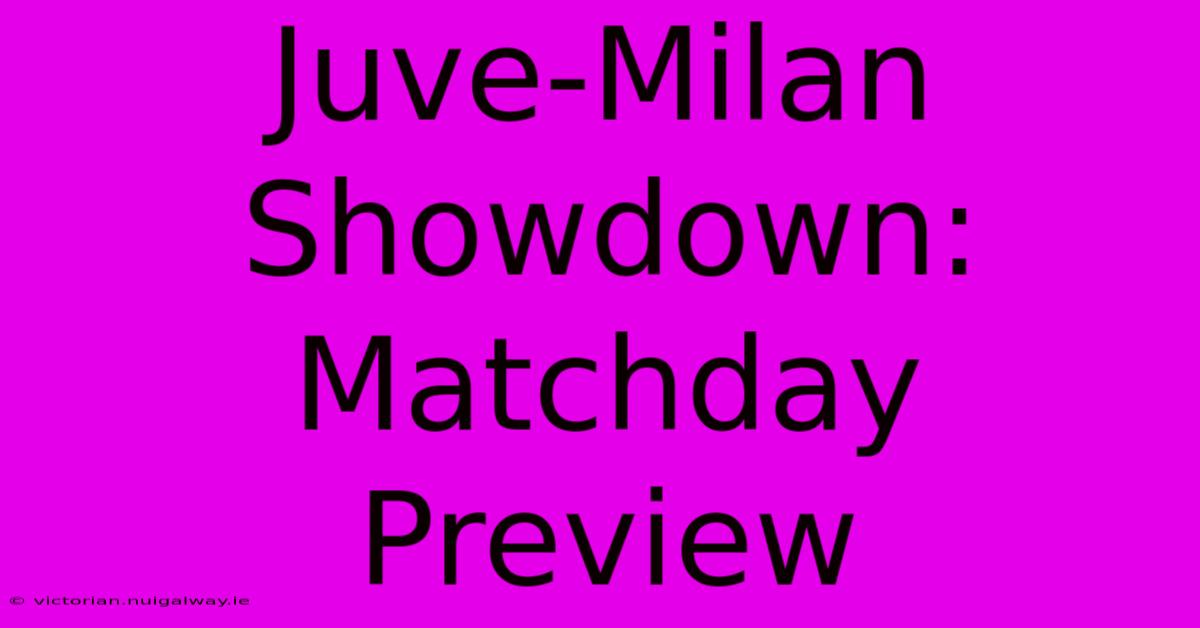 Juve-Milan Showdown: Matchday Preview