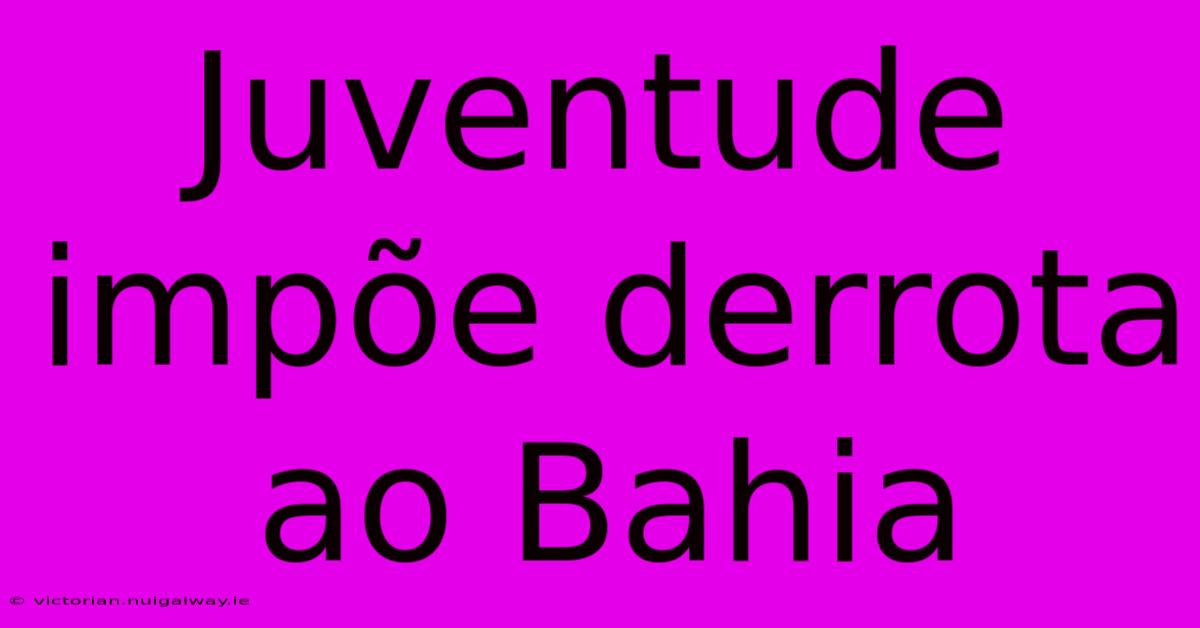 Juventude Impõe Derrota Ao Bahia 