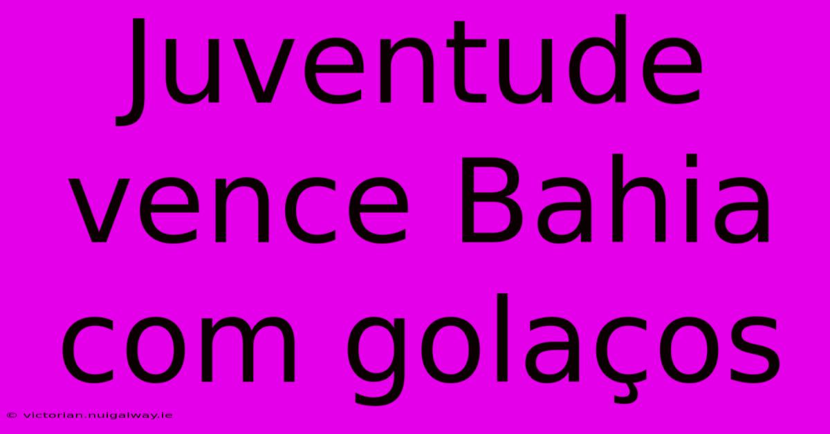 Juventude Vence Bahia Com Golaços