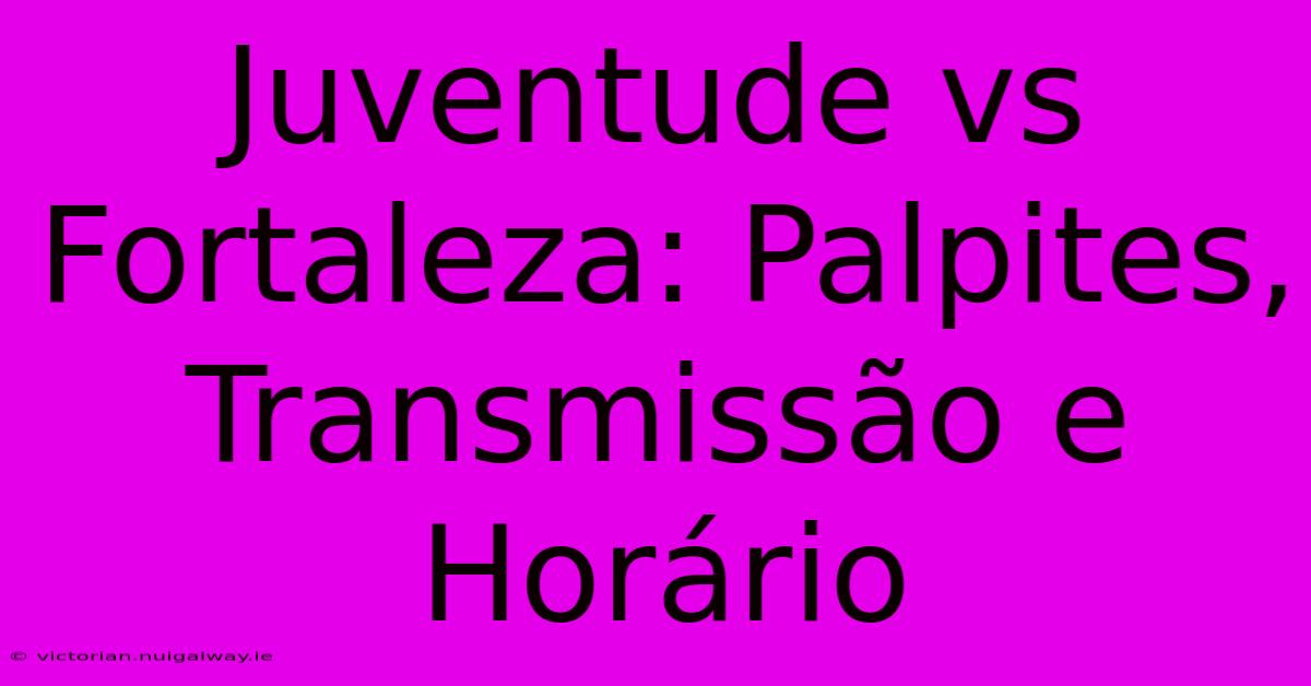 Juventude Vs Fortaleza: Palpites, Transmissão E Horário