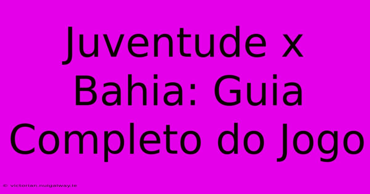 Juventude X Bahia: Guia Completo Do Jogo 