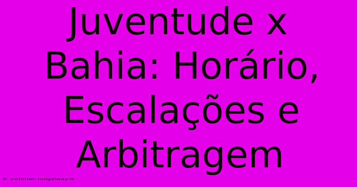 Juventude X Bahia: Horário, Escalações E Arbitragem