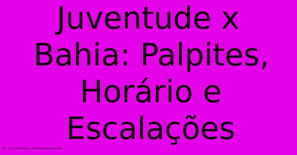 Juventude X Bahia: Palpites, Horário E Escalações