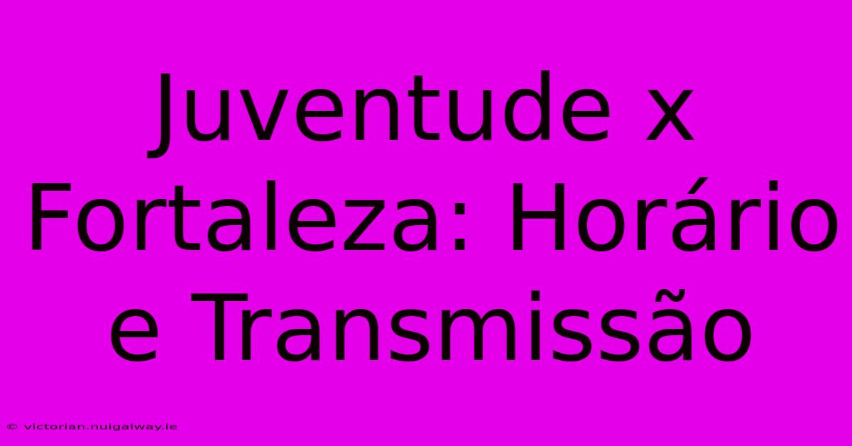 Juventude X Fortaleza: Horário E Transmissão