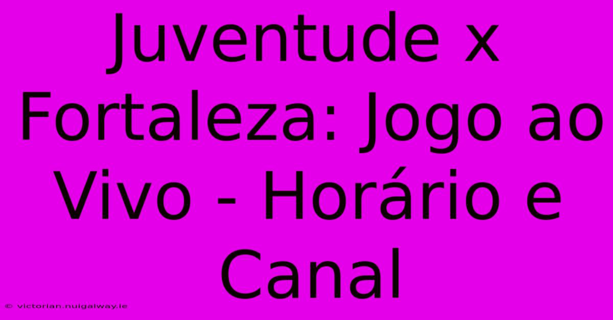 Juventude X Fortaleza: Jogo Ao Vivo - Horário E Canal