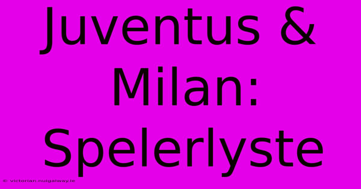 Juventus & Milan: Spelerlyste