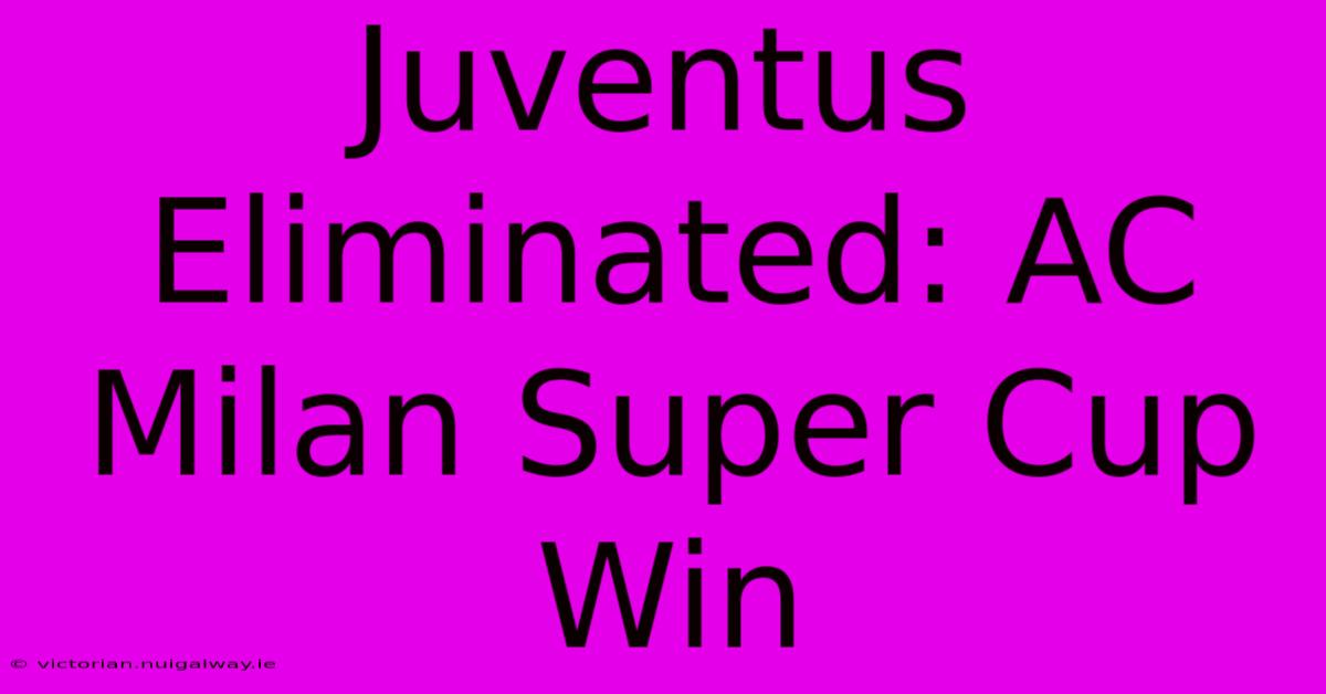 Juventus Eliminated: AC Milan Super Cup Win