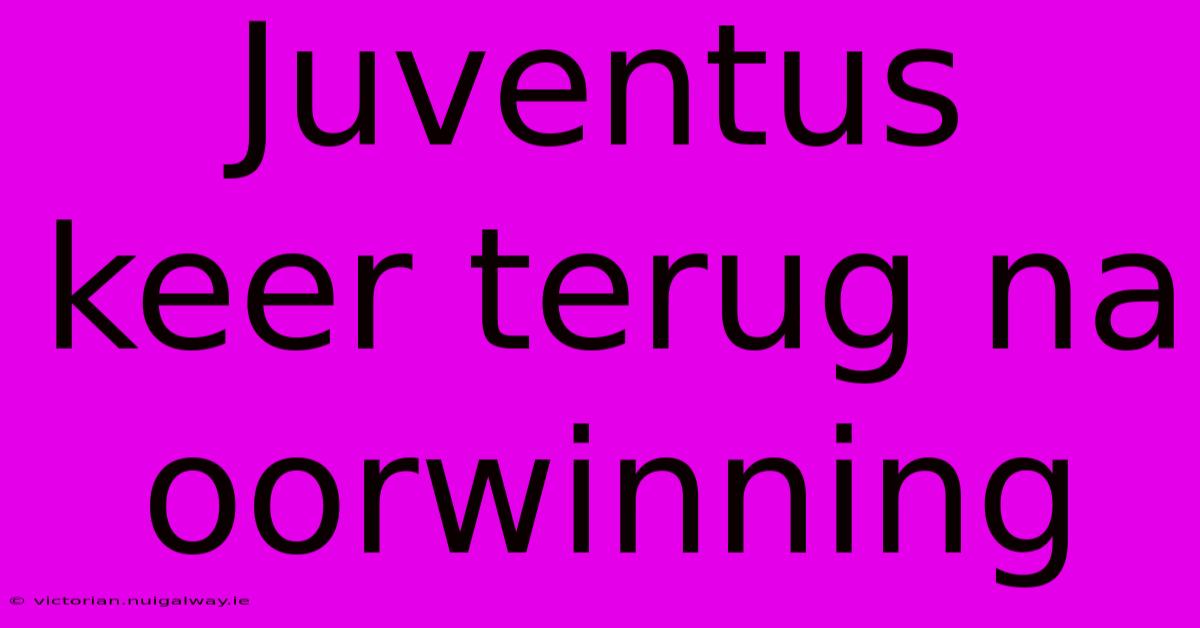 Juventus Keer Terug Na Oorwinning