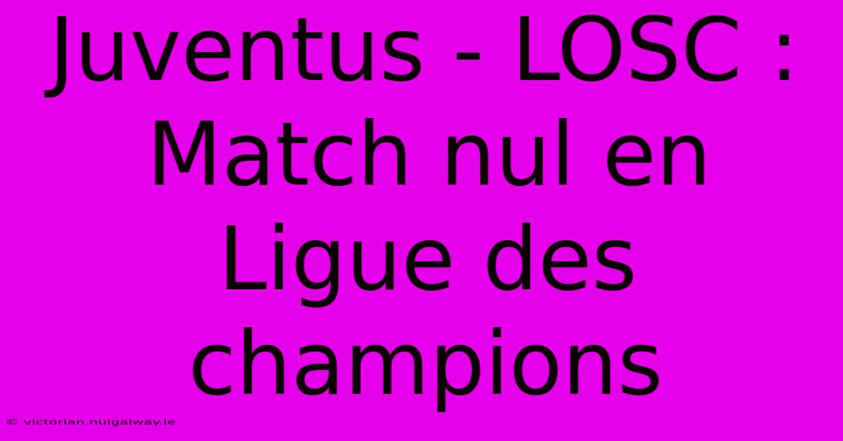 Juventus - LOSC : Match Nul En Ligue Des Champions